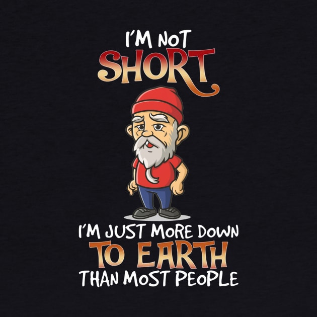 I'm Not Short I'm Just More Down To Earth Than Most People by mattiet